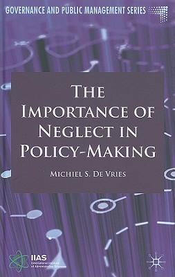 The Importance of Neglect in Policy-Making (Governance and Public Management) By Michiel S. De Vries Cover Image