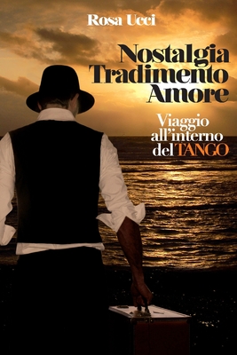 Nostalgia Tradimento Amore - Viaggio All'Interno Del Tango By Rosa Ucci Cover Image