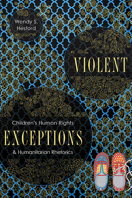 Violent Exceptions: Children's Human Rights and Humanitarian Rhetorics (New Directions in Rhetoric and Materiality) By Wendy S. Hesford Cover Image