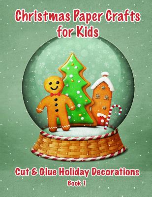 Christmas Paper Crafts for Kids: Cut & Glue Holiday Decorations Book 1 (Learning Is Fun & Games)