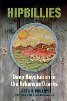 Hipbillies: Deep Revolution in the Arkansas Ozarks (Ozarks Studies) By Jared M. Phillips, Crescent Dragonwagon (Foreword by) Cover Image