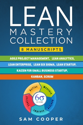 Lean Mastery Collection: 8 Books in 1: Agile Project Management, Lean Analytics, Enterprise, Six Sigma, Startup, Kaizen, Kanban, Scrum Cover Image
