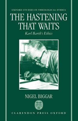 The Hastening That Waits: Karl Barth's Ethics (Oxford Studies in Theological Ethics)
