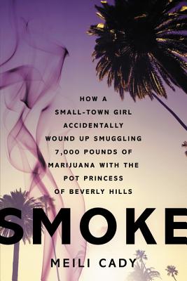 Smoke: How a Small-Town Girl Accidentally Wound Up Smuggling 7,000 Pounds of Marijuana with the Pot Princess of Beverly Hills Cover Image
