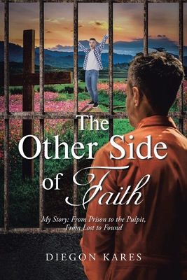 The Other Side of Faith: My Story: From Prison to the Pulpit, From Lost to Found Cover Image
