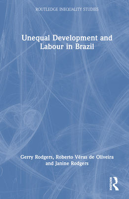 Unequal Development and Labour in Brazil By Gerry Rodgers, Roberto Véras de Oliveira, Janine Rodgers Cover Image