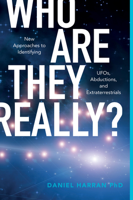 Who Are They Really?: New Approaches to Identifying Ufos, Abductions, and Extraterrestrials Cover Image