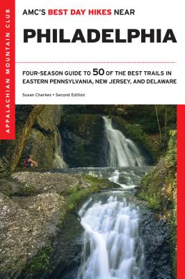 Amc's Best Day Hikes Near Philadelphia: Four-Season Guide to 50 of the Best Trails in Eastern Pennsylvania, New Jersey, and Delaware Cover Image