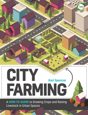 City Farming: A How-to Guide to Growing Crops and Raising Livestock in Urban Spaces Cover Image