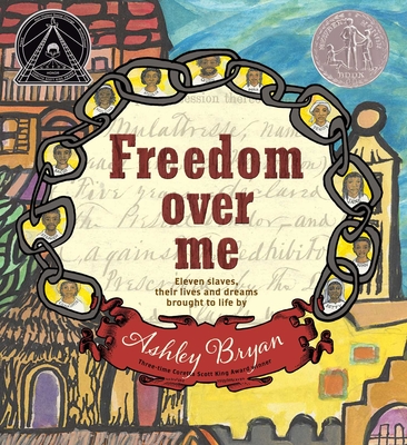 Cover for Freedom Over Me: Eleven Slaves, Their Lives and Dreams Brought to Life by Ashley Bryan