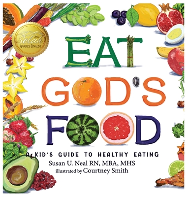 Eat God's Food: A Kid's Guide to Healthy Eating By Susan U. Neal, Courtney Smith (Illustrator) Cover Image