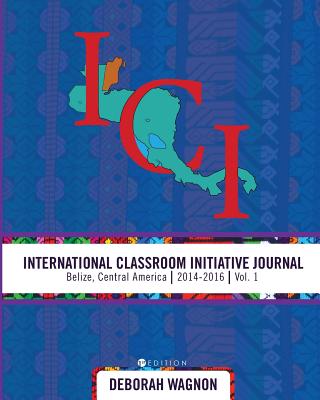 International Classroom Initiative Journal: Belize, Central America (2014-2016) Vol. 1 Cover Image