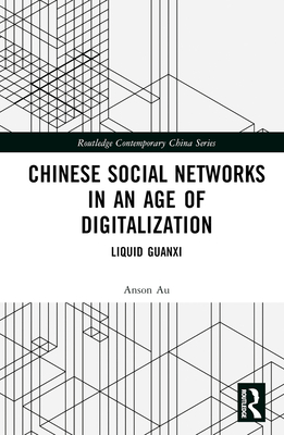 Chinese Social Networks in an Age of Digitalization: Liquid Guanxi (Routledge Contemporary China)