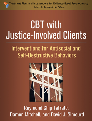 CBT with Justice-Involved Clients: Interventions for Antisocial and Self-Destructive Behaviors (Treatment Plans and Interventions for Evidence-Based Psychotherapy Series) Cover Image