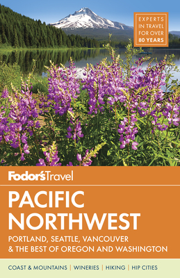 Fodor's Pacific Northwest: Portland, Seattle, Vancouver & the Best of Oregon and Washington (Full-Color Travel Guide #21) Cover Image