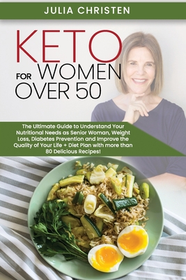 Keto for Women Over 50: The Ultimate Guide to Understand Your Nutritional Needs as a Senior Woman, Weight Loss, Diabetes Prevention and Improv