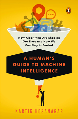 A Human's Guide to Machine Intelligence: How Algorithms Are Shaping Our Lives and How We Can Stay in Control Cover Image