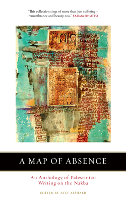 A Map of Absence: An Anthology of Palestinian Writing on the Nakba Cover Image