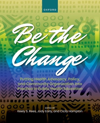 Be the Change: Putting Health Advocacy, Policy, and Community Organization Into Practice in Public Health Education Cover Image