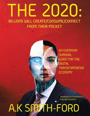 The 2020's: Billions will create/consume/connect from their pocket By A. K. Smith-Ford Cover Image