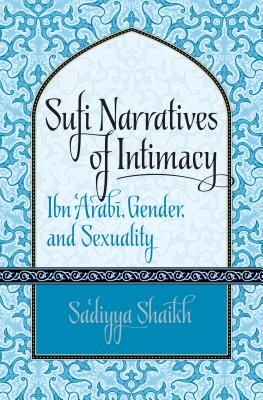 Sufi Narratives of Intimacy: Ibn 'Arabī, Gender, and Sexuality (Islamic Civilization and Muslim Networks) Cover Image