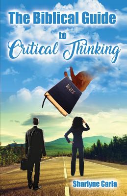 The Biblical Guide to Critical Thinking By Sharlyne Carla, Sharlyne C. Thomas (Other), Sigmarie Soto (Editor) Cover Image