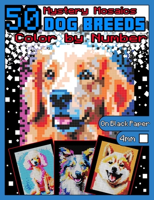 Mystery Mosaics Color by Number: 50 Dog Breeds: Pixel Art Coloring Book with Dazzling Hidden Dog Breeds, Color Quest on Black Paper, Extreme Challenge (Mystery Mosaics Color by Number Animals #2)