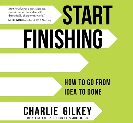 Start Finishing: How to Go from Idea to Done By Charlie Gilkey Cover Image