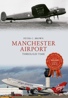 Manchester Airport Through Time By Peter C. Brown Cover Image