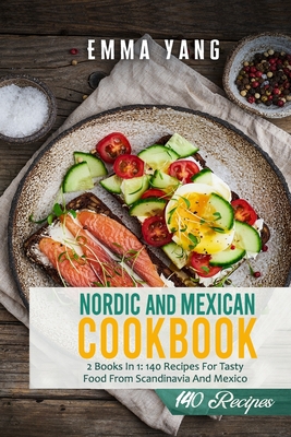 Nordic And Mexican Cookbook: 2 Books In 1: 140 Recipes For Tasty Food From Scandinavia And Mexico Cover Image