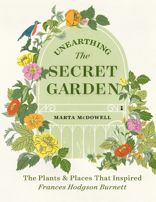 Unearthing The Secret Garden: The Plants and Places That Inspired Frances Hodgson Burnett By Marta McDowell Cover Image