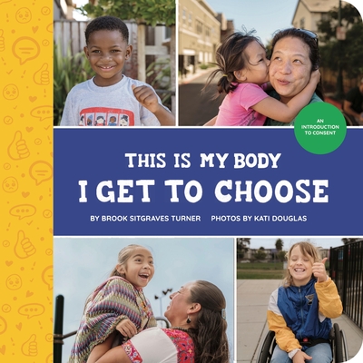 This Is My Body - I Get to Choose: An Introduction to Consent By Brook Sitgraves Turner, Kati Douglas (Photographer) Cover Image