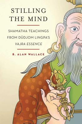 Stilling the Mind: Shamatha Teachings from Dudjom Lingpa's Vajra Essence By B. Alan Wallace, Brian Hodel (Editor) Cover Image
