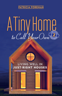 A Tiny Home to Call Your Own: Living Well in Just-Right Houses By Patricia Foreman Cover Image