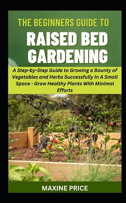 The Beginner's Guide To Raised Bed Gardening (Profitable & Edible Gardening for Everyone #8)
