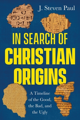 In Search of Christian Origins: A Timeline of the Good, the Bad, and the Ugly By J. Steven Paul Cover Image