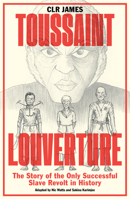 Toussaint Louverture: The Story of the Only Successful Slave Revolt in History By C.L.R. James, Nic Watts (Adapted by), Sakina Karimjee (Adapted by) Cover Image