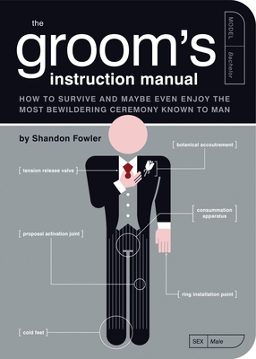 The Groom's Instruction Manual: How to Survive and Possibly Even Enjoy the Most Bewildering Ceremony Known to Man (Owner's and Instruction Manual #6) Cover Image