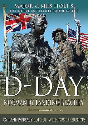 D-Day Normandy Landing Beaches Battlefield Guide: 75th Anniversary Edition with GPS References (Major and Mrs Holt's Battlefield Guides) By Valamai Holt, Tonie Holt Cover Image