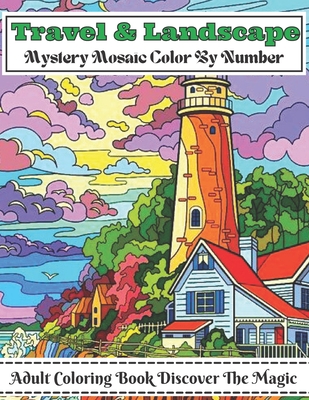 Travel And Landscape Mystery Mosaic Color By Number Adult Coloring Book  Discover The Magic: Large Print Travel and Landscape Stress Relieving  Patterns (Paperback)