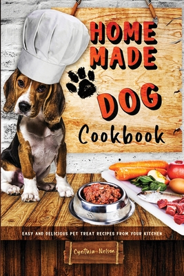 Homemade Dog Cookbook Easy and Delicious Pet Treat Recipes From Your Kitchen Cover Image