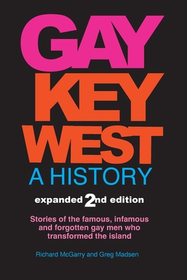 Gay Key West - A History: Stories of the famous, infamous, and forgotten gay men who transformed the island By Richard M. McGarry, Greg Madsen Cover Image
