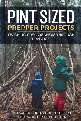 Pint Sized Prepper Projects: Teaching Preparedness Through Practice By Colin Buford, Ron Foster (Foreword by), D. Ryan Buford Cover Image