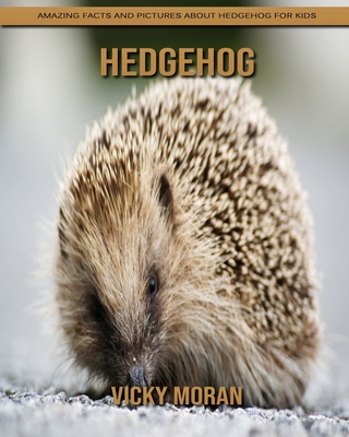 Hedgehog: Amazing Facts and Pictures about Hedgehog for Kids By Vicky Moran Cover Image