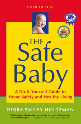 The Safe Baby: A Do-It-Yourself Guide to Home Safety and Healthy Living By Debra Smiley Holtzman Cover Image