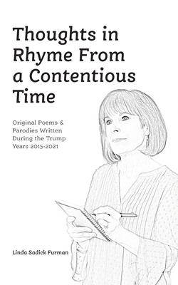 Thoughts in Rhyme From a Contentious Time: Original Poems & Parodies Written During the Trump Years 2015-2021 By Linda Sadick Furman Cover Image