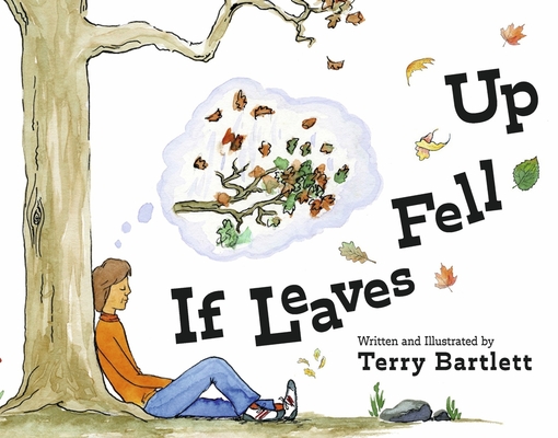 If Leaves Fell Up By Terry Bartlett Cover Image