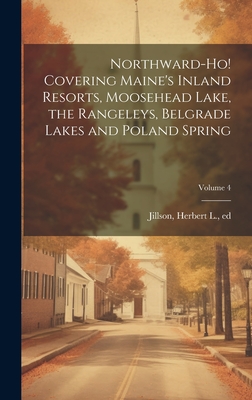 Northward-ho! Covering Maine's Inland Resorts, Moosehead Lake, the Rangeleys, Belgrade Lakes and Poland Spring; Volume 4 Cover Image