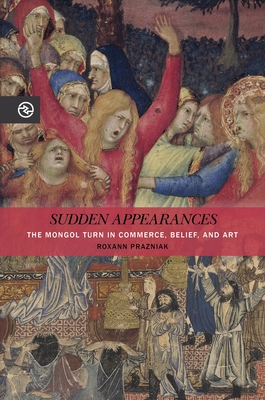 Sudden Appearances: The Mongol Turn in Commerce, Belief, and Art (Perspectives on the Global Past)