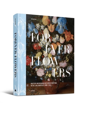 Forever Flowers: Mastery and Meaning of Flower Paintings in the